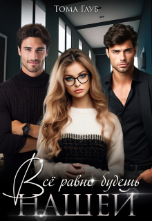 Всё равно будешь нашей / Тома Глуб