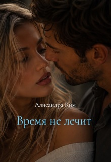 Время не лечит. / Алисандра Ким