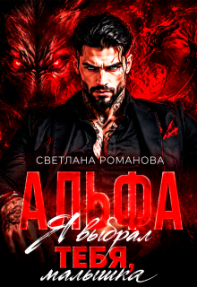 Альфа. Я выбрал тебя, малышка. / Светлана Романова