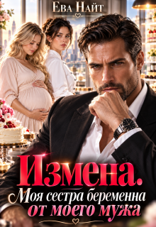 Измена. Моя сестра беременна от моего мужа / Ева Найт