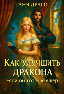Как улучшить дракона. Если он тот еще ящер / Таня Драго