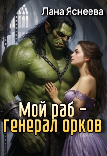 Мой раб — генерал орков / Лана Яснеева