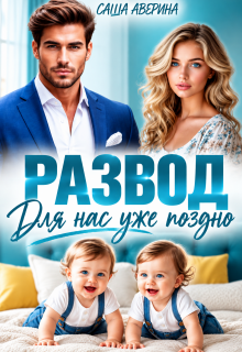Развод.  Для нас уже поздно / Саша Аверина