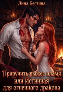 Приручить рыжее пламя, или Истинная для огненного дракона / Лина Бестина