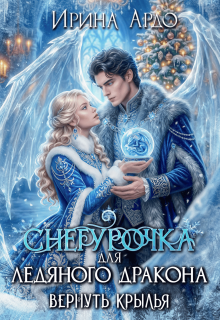 Снегурочка для Ледяного Дракона. Вернуть крылья / Ирина Ардо