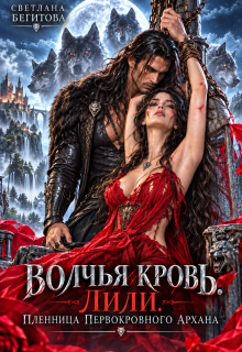 Волчья кровь. Лили. Пленница Первокровного Архана / Светлана Бегитова