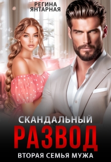 Скандальный развод. Вторая семья мужа / Регина Янтарная