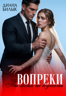 Вопреки, или Ты меня не купишь / Диана Билык
