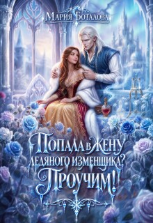 Попала в жену ледяного изменщика? Проучим! / Мария Боталова
