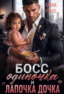 Босс одиночка и лапочка дочка / Елена Грасс