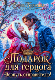Подарок для герцога. Вернуть отправителю! / Елена Княжина