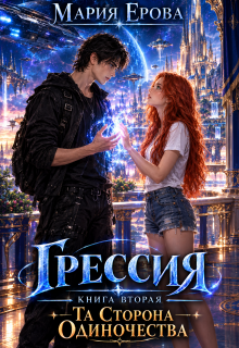 Грессия. Книга вторая. Та Сторона Одиночества. / Мария Ерова