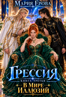 Грессия. Книга третья. В Мире Иллюзий. / Мария Ерова
