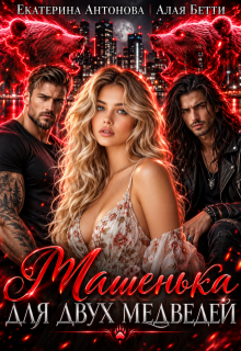 Машенька для двух медведей / Екатерина Антонова
