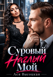Суровый. Наглый. Мой / Ася Высоцкая