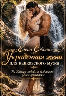 Украденная жена для кавказского мужа / Елена Соболь