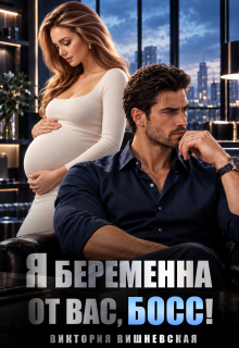 Я беременна от вас, босс! / Виктория Вишневская