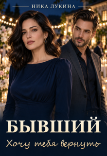 Бывший. Хочу тебя вернуть / Ника  Лукина