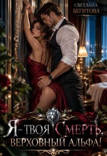Я — твоя смерть, Верховный Альфа! / Светлана Бегитова