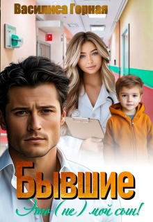 Бывшие. Это (не) мой сын! / Василиса Горная