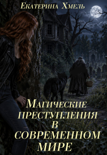 Магические преступления в современном мире / Екатерина Хмель