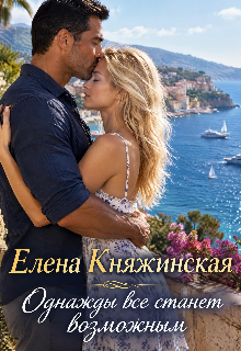 Однажды все станет возможным / Елена Княжинская